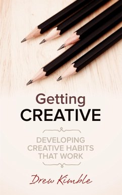 Getting Creative: Developing Creative Habits That Work (eBook, ePUB) - Kimble, Drew