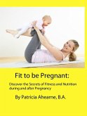 Fit to be Pregnant: Discover the Secrets of Fitness and Nutrition during and after Pregnancy (eBook, ePUB) Fit to be Pregnant: Discover the Secrets of Fitness and Nutrition during and after Pregnancy (eBook, ePUB)