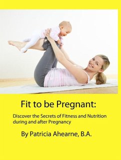 Cover Fit to be Pregnant: Discover the Secrets of Fitness and Nutrition during and after Pregnancy (eBook, ePUB)