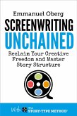 Screenwriting Unchained: Reclaim Your Creative Freedom and Master Story Structure (With The Story-Type Method, #1) (eBook, ePUB)