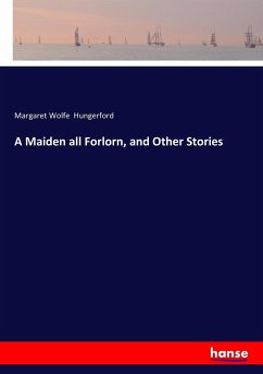 A Maiden all Forlorn, and Other Stories - Hungerford, Margaret Wolfe