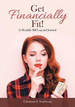 Get Financially Fit! A Monthly Bill Log and Journal - @Journals Notebooks