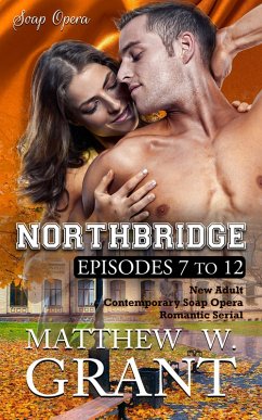 Northbridge Episodes Seven To Twelve (New Adult Contemporary Soap Opera Romantic Serial) (eBook, ePUB) - Grant, Matthew W.