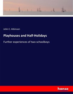 Playhouses and Half-Holidays - Atkinson, John C.