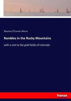 Rambles in the Rocky Mountains - Morris, Maurice O'Connor