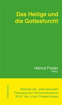 Das Heilige und die Gottesfurcht. Referate der "Internationalen Theologischen Sommerakademie 2016" des Linzer Priesterkreises.