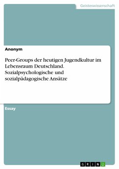 Peer-Groups der heutigen Jugendkultur im Lebensraum Deutschland. Sozialpsychologische und sozialpädagogische Ansätze (eBook, PDF)
