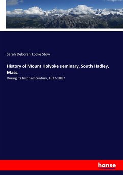 History of Mount Holyoke seminary, South Hadley, Mass. - Stow, Sarah Deborah Locke