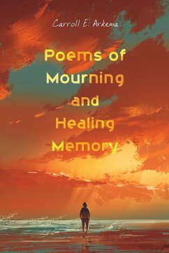 Poems of Mourning and Healing Memory - Arkema, Carroll E.