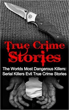 True Crime Stories: The Worlds Most Dangerous Killers: Serial Killers Evil True Crime Stories (eBook, ePUB) - Kennedy, Travis S.