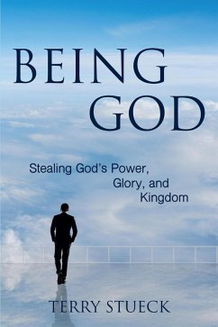 Being God: Stealing God's Power, Glory, and Kingdom (eBook, ePUB) - Stueck, Terry