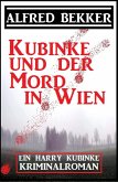 Ein Harry Kubinke Kriminalroman: Kubinke und der Mord in Wien: (eBook, ePUB)
