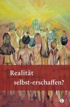 Realität selbst-erschaffen? AUFWACHEN, DIE ZEIT IST REIF! - Wess, Birgit