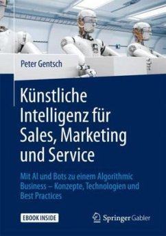 Künstliche Intelligenz für Sales, Marketing und Service: Mit AI und Bots zu einem Algorithmic Business ? Konzepte, Technologien und Best Practices