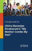 A Study Guide for Chitra Banerjee Divakaruni's &quote;My Mother Combs My Hair&quote;