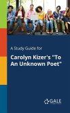 A Study Guide for Carolyn Kizer's &quote;To An Unknown Poet&quote;