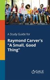 A Study Guide for Raymond Carver's &quote;A Small, Good Thing&quote;