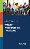 A Study Guide for Wendy Wasserstein's &quote;Workout&quote;