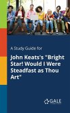 A Study Guide for John Keats's &quote;Bright Star! Would I Were Steadfast as Thou Art&quote;