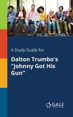 A Study Guide for Dalton Trumbo's &quote;Johnny Got His Gun&quote;