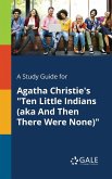 A Study Guide for Agatha Christie's &quote;Ten Little Indians (aka And Then There Were None)&quote;