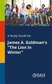 A Study Guide for James A. Goldman's &quote;The Lion in Winter&quote;