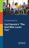 A Study Guide for Carl Dennis's &quote;The God Who Loves You&quote;
