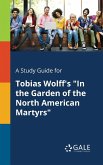 A Study Guide for Tobias Wolff's &quote;In the Garden of the North American Martyrs&quote;