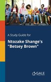 A Study Guide for Ntozake Shange's &quote;Betsey Brown&quote;