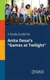 A Study Guide for Anita Desai's &quote;Games at Twilight&quote;