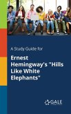 A Study Guide for Ernest Hemingway's &quote;Hills Like White Elephants&quote;