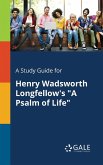 A Study Guide for Henry Wadsworth Longfellow's &quote;A Psalm of Life&quote;