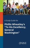 A Study Guide for Phillis Wheatley's &quote;To His Excellency, General Washington&quote;