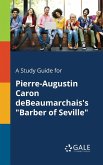 A Study Guide for Pierre-Augustin Caron DeBeaumarchais's &quote;Barber of Seville&quote;