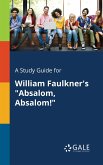 A Study Guide for William Faulkner's &quote;Absalom, Absalom!&quote;