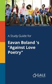 A Study Guide for Eavan Boland 's &quote;Against Love Poetry&quote;