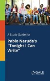 A Study Guide for Pablo Neruda's &quote;Tonight I Can Write&quote;
