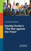 A Study Guide for Stanley Kunitz's "The War Against the Trees"