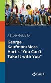 A Study Guide for George Kaufman/Moss Hart's &quote;You Can't Take It With You&quote;