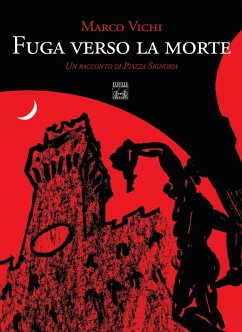 Fuga verso la morte. Un racconto di piazza della Signoria - Vichi, Marco