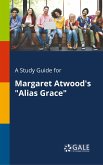 A Study Guide for Margaret Atwood's &quote;Alias Grace&quote;