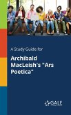 A Study Guide for Archibald MacLeish's &quote;Ars Poetica&quote;