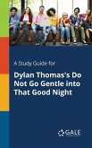 A Study Guide for Dylan Thomas's Do Not Go Gentle Into That Good Night