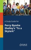 A Study Guide for Percy Bysshe Shelley's &quote;To a Skylark&quote;
