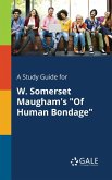 A Study Guide for W. Somerset Maugham's &quote;Of Human Bondage&quote;
