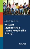 A Study Guide for Wislawa Szymborska's &quote;Some People Like Poetry&quote;