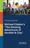 A Study Guide for Michael Chabon's &quote;The Amazing Adventures of Kavalier & Clay&quote;