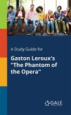 A Study Guide for Gaston Leroux's &quote;The Phantom of the Opera&quote;