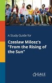 A Study Guide for Czeslaw Milosz's &quote;From the Rising of the Sun&quote;