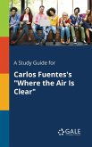 A Study Guide for Carlos Fuentes's &quote;Where the Air Is Clear&quote;